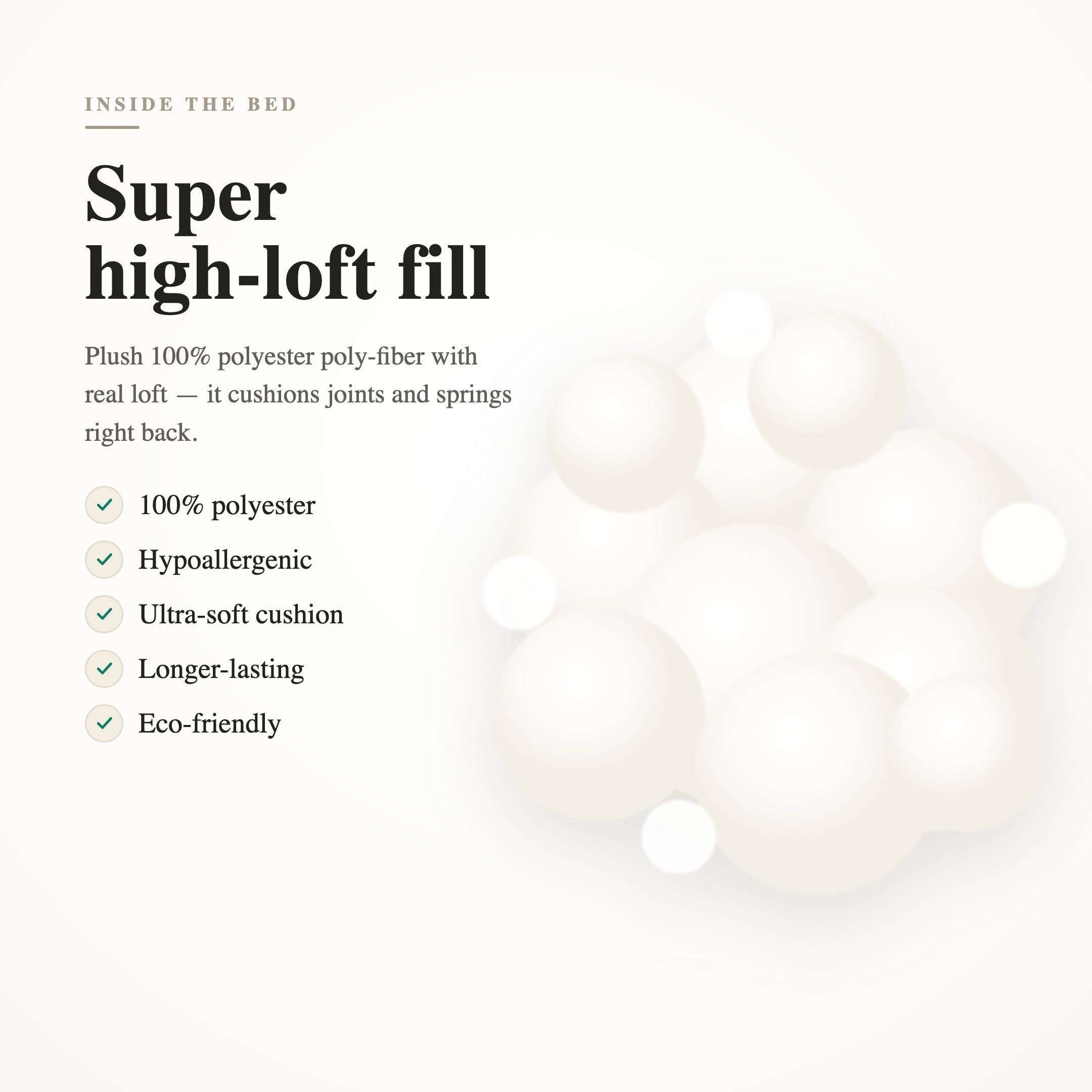 Super high-loft 100% polyester fill — hypoallergenic, ultra-soft, long-lasting